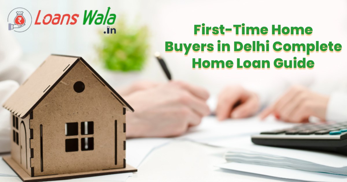 First-Time Home Buyers in Delhi – Complete Home Loan Guide